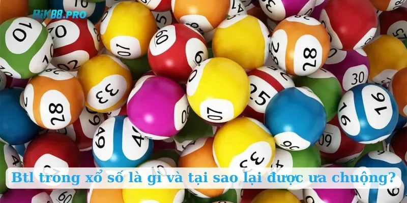 Btl trong xổ số là gì và tại sao lại được ưa chuộng?