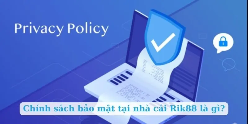Chính sách bảo mật tại nhà cái Rik88 là gì?
