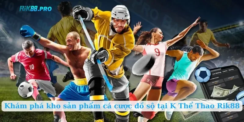 Khám phá kho sản phẩm cá cược đồ sộ tại K Thể Thao Rik88
