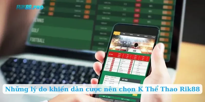 Những lý do khiến dân cược nên chọn K Thể Thao Rik88