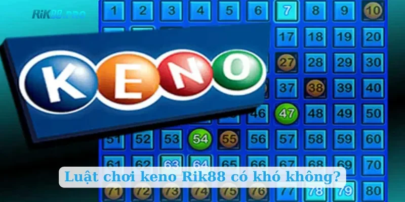 Luật chơi keno Rik88 có khó không?