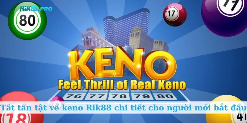 Tất tần tật về keno Rik88 chi tiết cho người mới bắt đầu