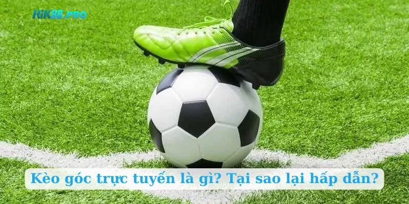 Kèo góc trực tuyến là gì? Tại sao lại hấp dẫn?