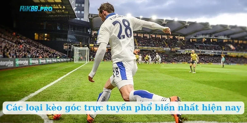Các loại kèo góc trực tuyến phổ biến nhất hiện nay