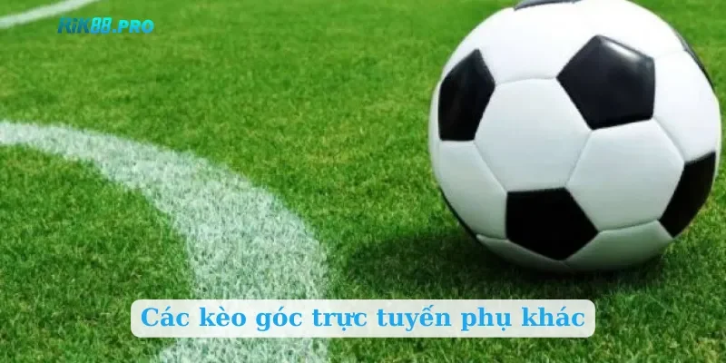 Các kèo góc trực tuyến phụ khác