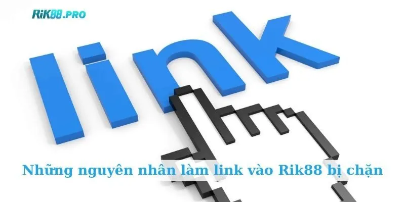 Những nguyên nhân làm link vào Rik88 bị chặn