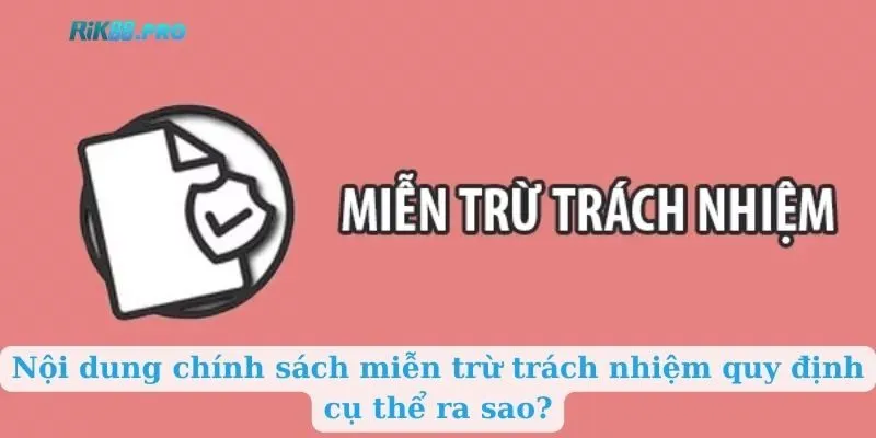 Nội dung chính sách miễn trừ trách nhiệm quy định cụ thể ra sao?