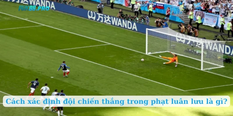 Cách xác định đội chiến thắng trong phạt luân lưu là gì?