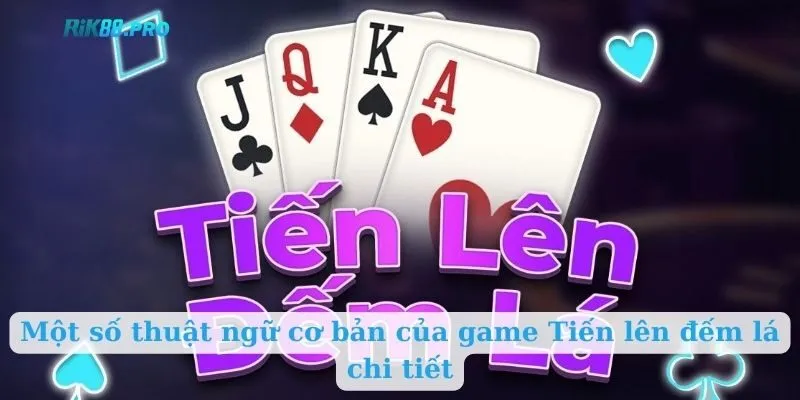 Một số thuật ngữ cơ bản của game Tiến lên đếm lá chi tiết